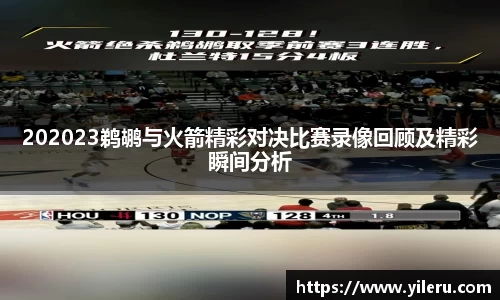 202023鹈鹕与火箭精彩对决比赛录像回顾及精彩瞬间分析